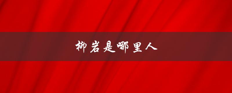 柳岩是哪里人（柳岩年龄及出生地）