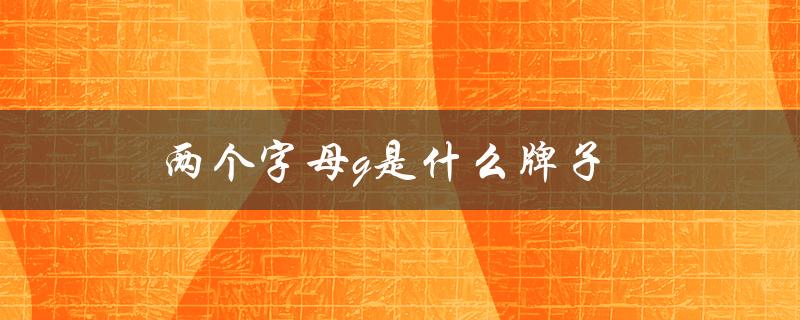 两个字母g是什么牌子（B字母牌子是什么）