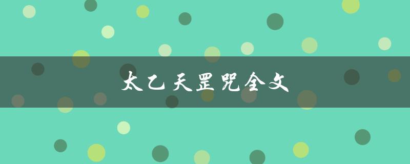 太乙天罡咒全文（太乙天罡雷法如何修炼）