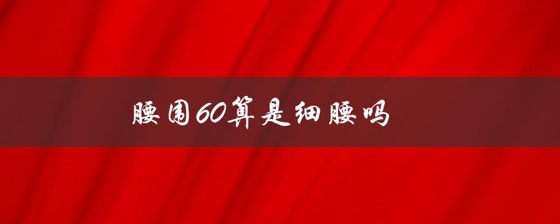 腰围60算是细腰吗（腰围65是否算细腰）