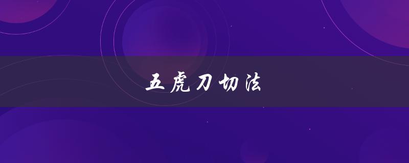 五虎刀切法（五虎刀如何教学）