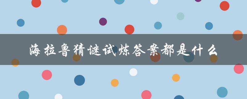 海拉鲁猜谜试炼答案都是什么（塞尔达海拉鲁猜谜的试炼是什么）