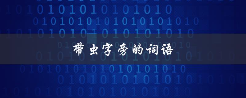 带虫字旁的词语（带虫字旁的词语有哪些）