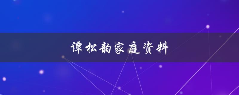 谭松韵家庭资料（谭松韵是谁）