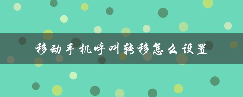 移动手机呼叫转移怎么设置（手机呼叫转移设置方法）