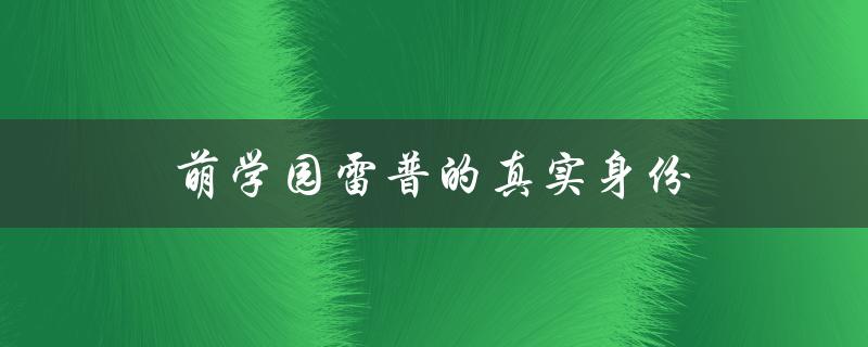 萌学园雷普的真实身份（萌学园雷普是谁）