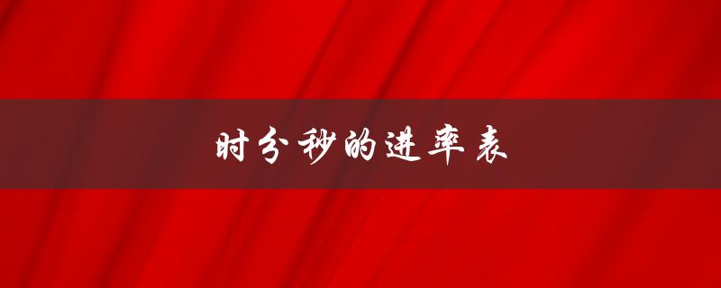 时分秒的进率表（时分秒进率相同）