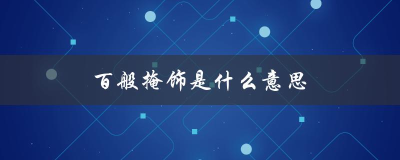 百般掩饰是什么意思（百般掩饰的掩饰是什么）
