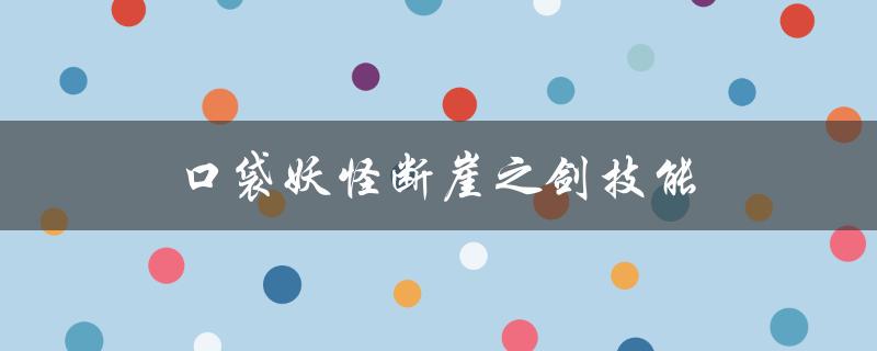 口袋妖怪断崖之剑技能（口袋妖怪断崖之剑技能有哪些）