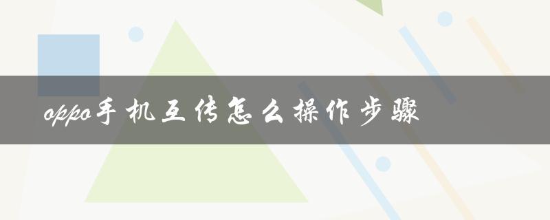 oppo手机互传怎么操作步骤（oppo手机互传如何传到新手机）