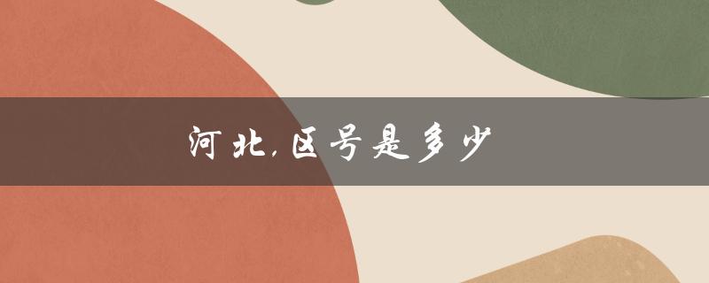 河北,区号是多少（河北的区号是多少）