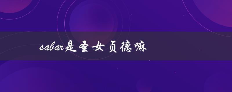 sabar是圣女贞德嘛（探讨传说背后的真相）