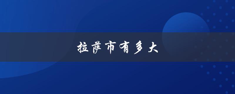 拉萨市有多大（拉萨市面积和人口）