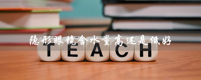 隐形眼镜含水量高还是低好（影响眼睛健康的因素）