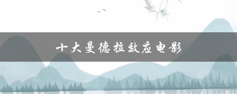 十大曼德拉效应电影（费曼德拉效应在中国）