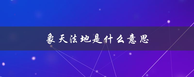 象天法地是什么意思（象法时期的含义是什么）