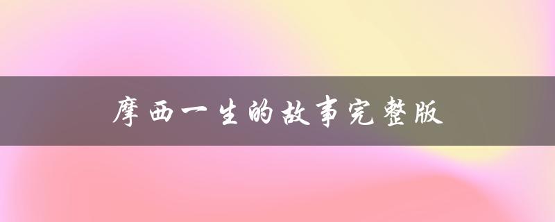 摩西一生的传奇经历完整版