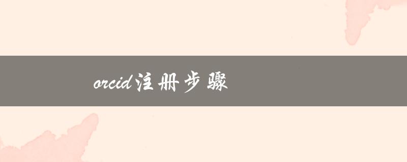 orcid注册步骤（ORCID如何注册）