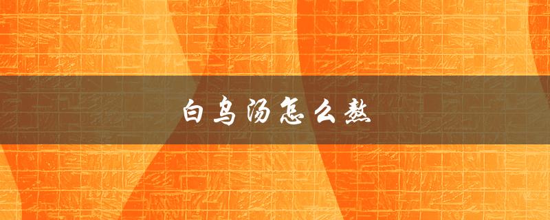 白乌汤怎么熬（白乌汤熬好后多久喝完）