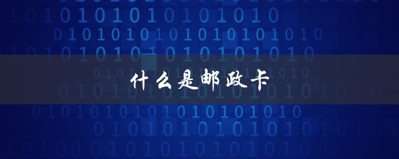 什么是邮政卡（邮政卡是什么）
