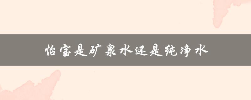 怡宝是矿泉水还是纯净水（怡宝是矿泉水还是纯净水能给猫咪喝吗）