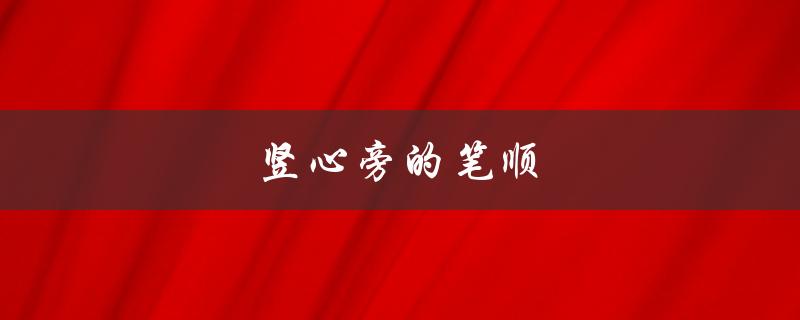 竖心旁的笔顺（竖心旁笔顺最新版是什么）