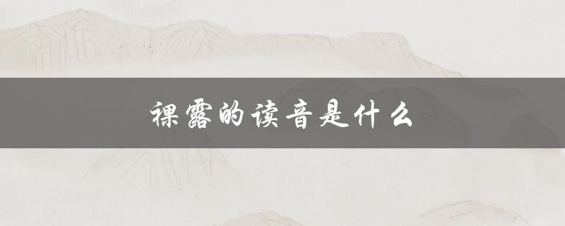 裸露的读音是什么（嵲的读音是什么）