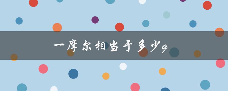一摩尔相当于多少g（一摩尔相当于几个原子）