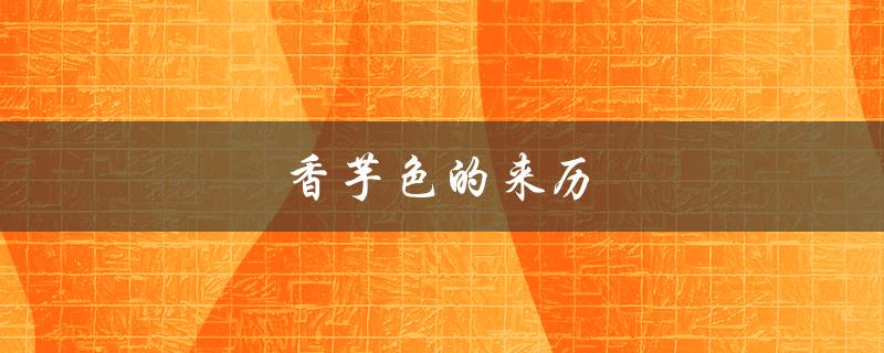 香芋色的来历（蜂巢香芋角的来历是什么）