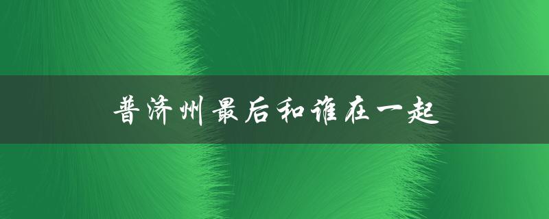 普济州最后和谁在一起（揭秘结局）