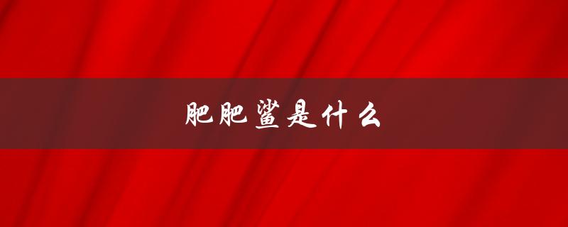 肥肥鲨是什么（肥肥鲨的颜色是什么）