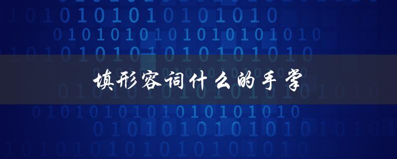 填形容词什么的手掌（手掌形容词有哪些）