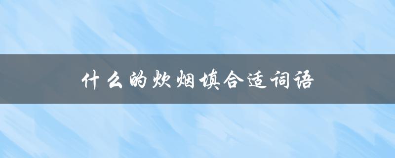 什么的炊烟填合适词语（什么的炊烟填什么词）