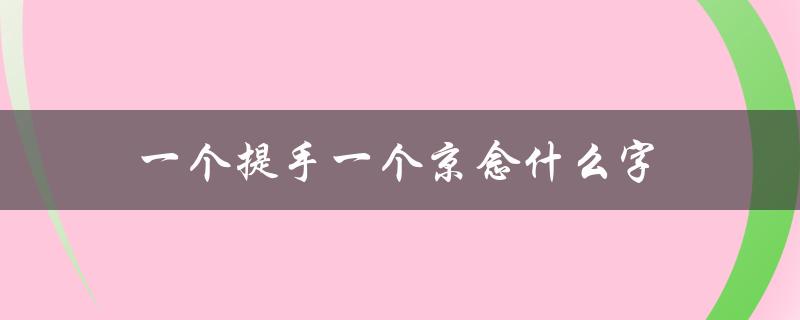 一个提手一个京念什么字（猜谜语）
