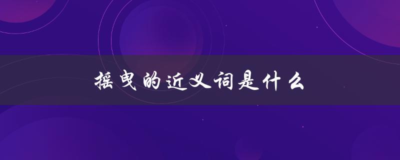 摇曳的近义词是什么（摇曳的同义词是）