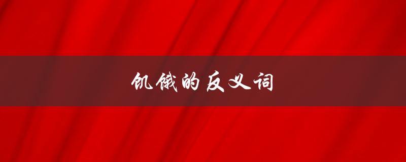 饥饿的反义词（英语中饥饿的反义词是什么）