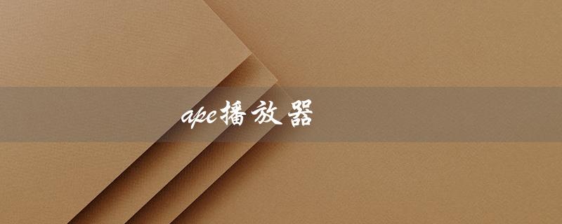 ape播放器（ape播放器app是什么）