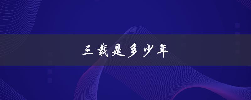 三载是多少年（十年又三载是几年）
