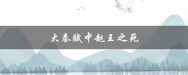 大秦赋中赵王之死（大秦赋赵王之死在哪集）