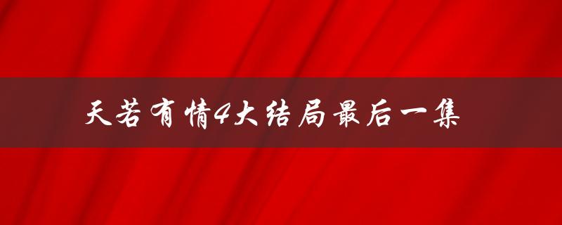 天若有情4大结局最后一集（天若有情结局如何）