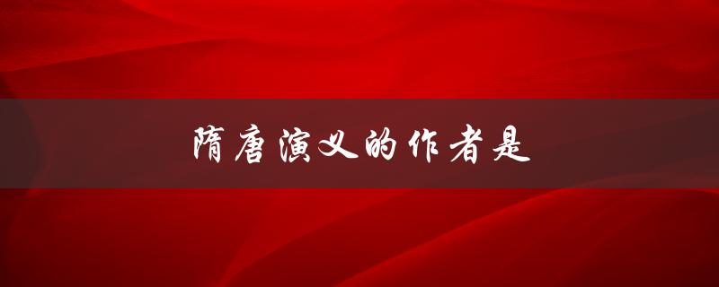 隋唐演义的作者是（隋唐演义的作者是哪朝）