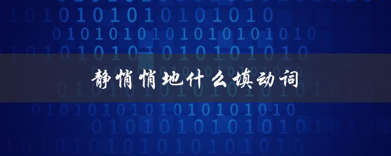 静悄悄地什么填动词（静悄悄地要填什么）