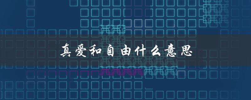 真爱和自由什么意思（真爱和自由是什么）