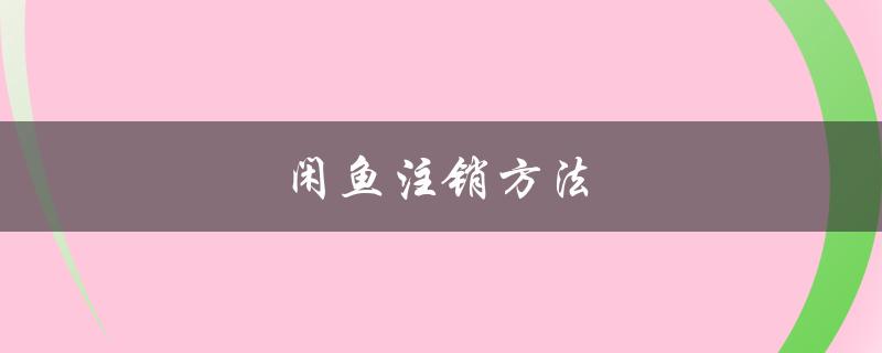 闲鱼注销方法（闲鱼助手免费吗）