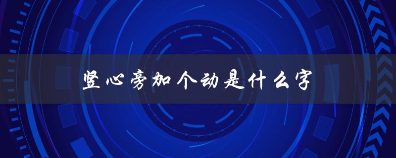 竖心旁加个动是什么字（竖心旁加动字怎么读）