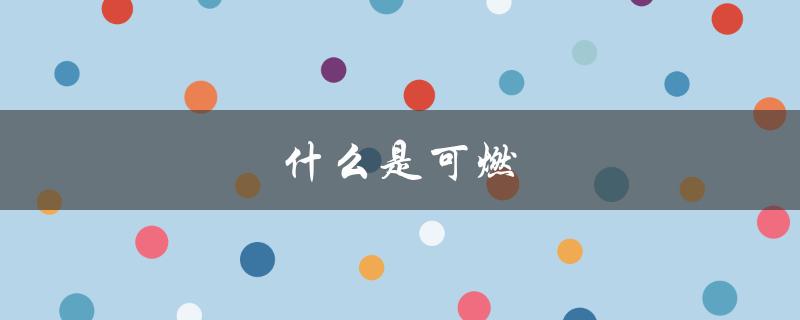 什么是可燃（可燃气体是什么）