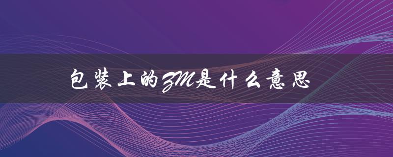 包装上的ZM是什么意思（黑话zm的含义是什么）