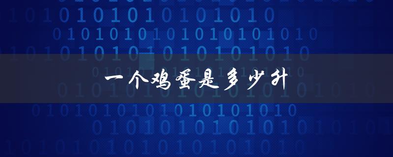 一个鸡蛋是多少升（鸡蛋质量如何）