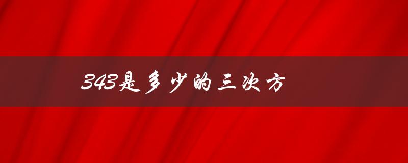 343是多少的三次方（343(x+3)的三次方加27等于零）