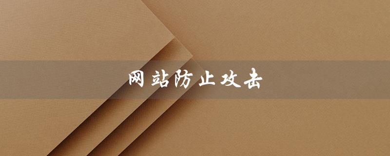网站防止攻击（网站如何防攻击）